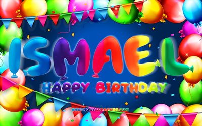 Happy Birthday Ismael, 4k, colorful balloon frame, Ismael name, blue background, Ismael Happy Birthday, Ismael Birthday, popular spanish male names, Birthday concept, Ismael