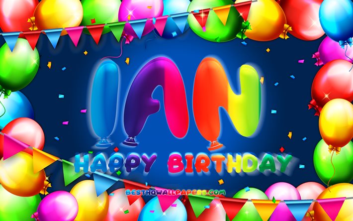 Happy Birthday Ian, 4k, colorful balloon frame, Ian name, blue background, Ian Happy Birthday, Ian Birthday, popular spanish male names, Birthday concept, Ian