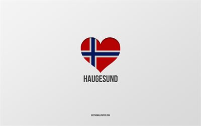 Amo Haugesund, citt&#224; norvegesi, sfondo grigio, Haugesund, Norvegia, cuore della bandiera norvegese, citt&#224; preferite, Love Haugesund