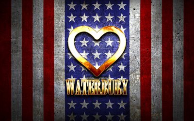 I Love Waterbury, amerikanska st&#228;der, gyllene inskription, USA, gyllene hj&#228;rta, amerikanska flaggan, Waterbury, favoritst&#228;der, Love Waterbury