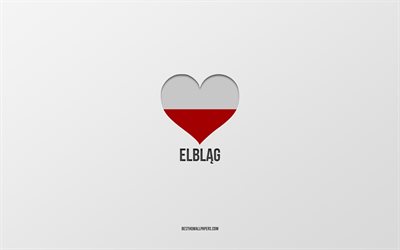 Eu Amo Elblag, cidades polonesas, Dia De Elblag, fundo cinza, Elblag, Pol&#244;nia, bandeira polonesa cora&#231;&#227;o, cidades favoritas, Amor Elblag