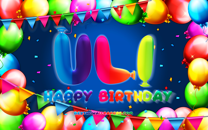 Happy Birthday Uli, 4k, colorful balloon frame, Uli name, blue background, Uli Happy Birthday, Uli Birthday, popular german male names, Birthday concept, Uli