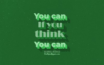 You can if you think you can, green background, George Reeves, Quotes, retro text, motivation quotes, inspiration, quotes about life