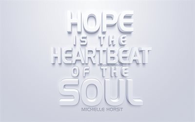 Hope is the heartbeat of the soul, Michelle Horst quotes, inspiration, white 3d art, white background, quotes about hope, motivation