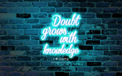 Doubt grows with knowledge, blue brick wall, Johann Wolfgang Goethe Quotes, neon text, inspiration, Johann Wolfgang Goethe, quotes about knowledge