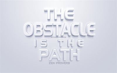 The Obstacle is the Path, Zen proverb, white 3d art, quotes about obstacles, motivation, inspiration, white background, 3d art