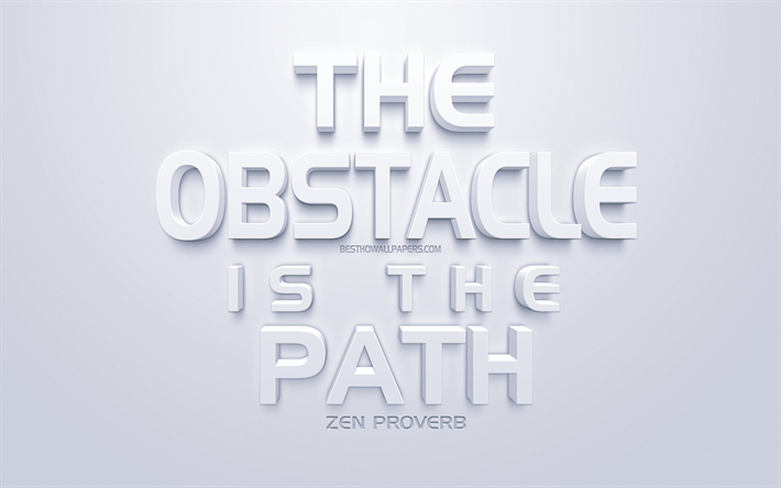 The Obstacle is the Path, Zen proverb, white 3d art, quotes about obstacles, motivation, inspiration, white background, 3d art