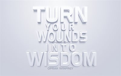 Turn your wounds into wisdom, Oprah Winfrey quotes, white 3d art, white background, 3d letters, motivation, inspiration, quotes about wisdom, popular quotes, Oprah Winfrey