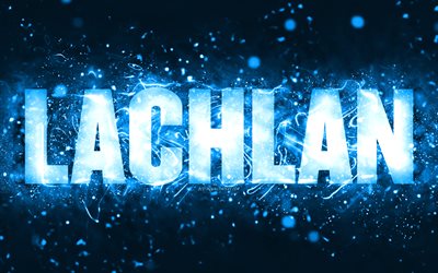 Happy Birthday Lachlan, 4k, blue neon lights, Lachlan name, creative, Lachlan Happy Birthday, Lachlan Birthday, popular american male names, picture with Lachlan name, Lachlan
