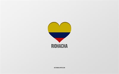 I Love Riohacha, Colombian cities, Day of Riohacha, gray background, Riohacha, Colombia, Colombian flag heart, favorite cities, Love Riohacha
