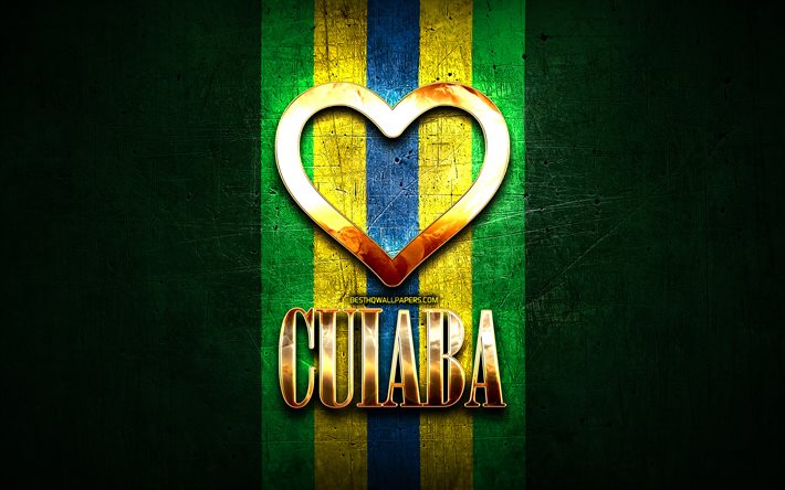 I Love Cuiaba, brazilian cities, golden inscription, Brazil, golden heart, brazilian flag, Cuiaba, favorite cities, Love Cuiaba