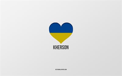 I Love Kherson, Ukrainian cities, Day of Kherson, gray background, Kherson, Ukraine, Ukrainian flag heart, favorite cities, Love Kherson