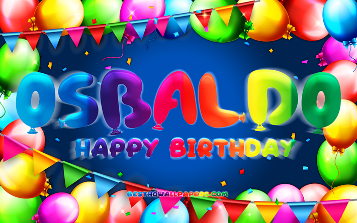お誕生日おめでとうオスバルド, chk, カラフルなバルーンフレーム, オズバルドの名前, 青い背景, オズバルドお誕生日おめでとう, オズバルドの誕生日, 人気のメキシコ人男性の名前, 誕生日のコンセプト, オズバルド