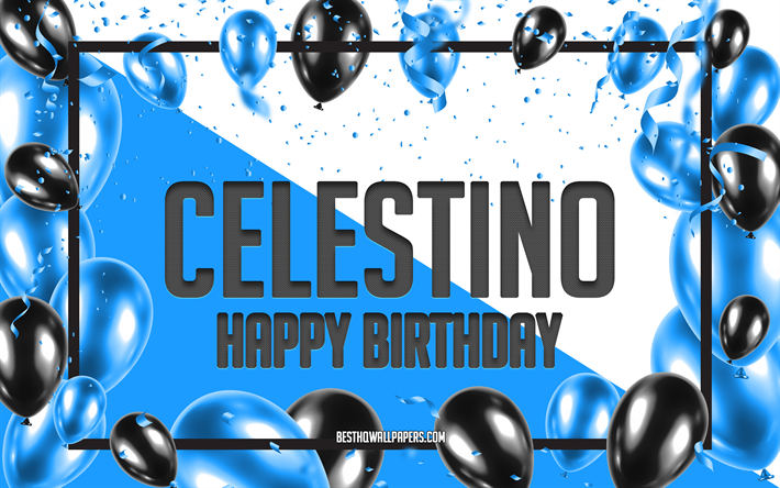 お誕生日おめでとうセレスティーノ, 誕生日用風船の背景, セレスティン, 名前の壁紙, セレスティーノお誕生日おめでとう, 青い風船の誕生日の背景, セレスティーノの誕生日