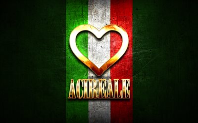 I Love Acireale, italian cities, golden inscription, Italy, golden heart, italian flag, Acireale, favorite cities, Love Acireale