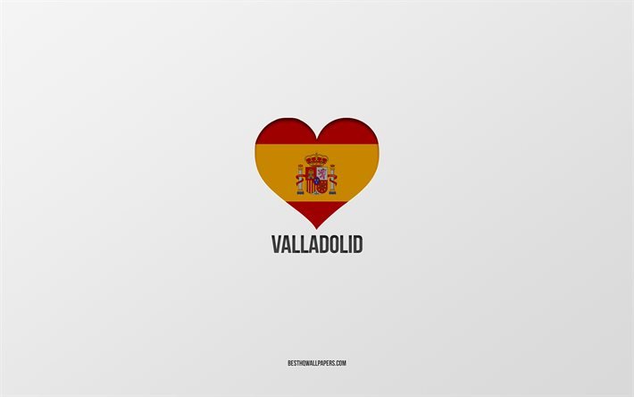 J&#39;aime Valladolid, villes espagnoles, fond gris, coeur du drapeau espagnol, Valladolid, Espagne, villes pr&#233;f&#233;r&#233;es, Love Valladolid