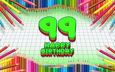 4k, Heureux 99e anniversaire, coloré des crayons cadre, Fête d'Anniversaire, en damier vert fond, Heureux de 99 Ans Anniversaire, créatif, 99e anniversaire, Anniversaire concept, 99e Anniversaire
