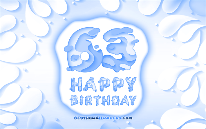 幸せに63歳の誕生日, 4k, 3D花びらのフレーム, 誕生パーティー, 青色の背景, 3D文字, 第63回誕生パーティー, 誕生日プ, 作品, 63歳の誕生日