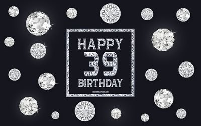 39th Happy Birthday, diamonds, gray background, Birthday background with gems, 39 Years Birthday, Happy 39th Birthday, creative art, Happy Birthday background