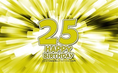 Happy 25th birthday, 4k, yellow abstract rays, Birthday Party, creative, Happy 25 Years Birthday, 25th Birthday Party, cartoon art, Birthday concept, 25th Birthday