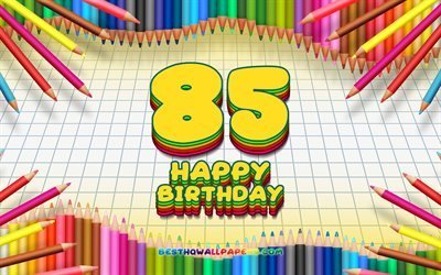 4k-happy 85th birthday, bunte bleistifte rahmen, geburtstagsfeier, gelb karierten hintergrund, fr&#246;hlich 85 jahre, geburtstag, kreativ, 85th geburtstag, geburtstag-konzept, 85th birthday party