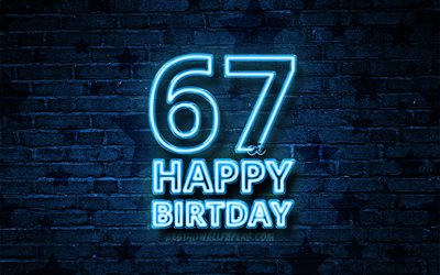 Happy 67 Years Birthday, 4k, blue neon text, 1st Birthday Party, blue brickwall, Happy 67th birthday, Birthday concept, Birthday Party, 67th Birthday