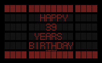 第39回お誕生日おめで, 4k, デジタルスコアボード, 幸せ39年の誕生日, デジタルアート, 39年の誕生日, 赤いスコアボードを光球, 幸せ39歳の誕生日, 誕生日にスコアボードの背景