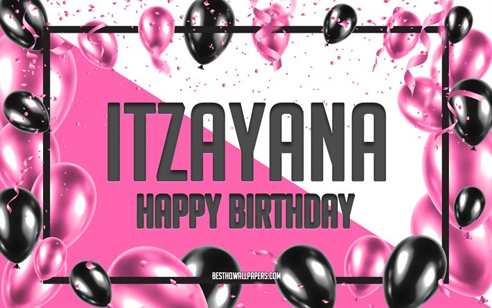 お誕生日おめでとうイツァヤナ, 誕生日風船の背景, イツァヤナ, 名前の壁紙, イツァヤナお誕生日おめでとう, ピンクの風船の誕生の背景, グリーティングカード, イツァヤナ誕生日