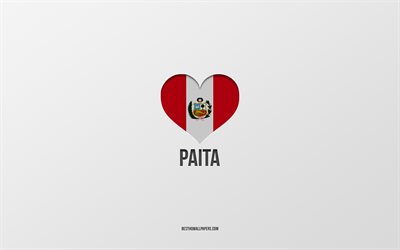 I Love Paita, Peruvian cities, Day of Paita, gray background, Peru, Paita, Peruvian flag heart, favorite cities, Love Paita
