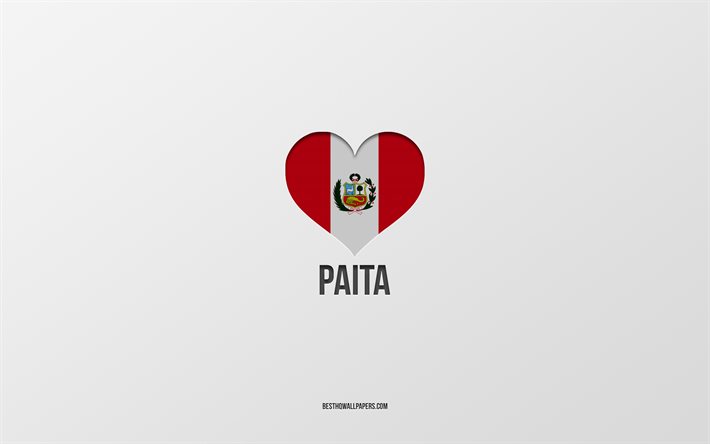 I Love Paita, Peruvian cities, Day of Paita, gray background, Peru, Paita, Peruvian flag heart, favorite cities, Love Paita