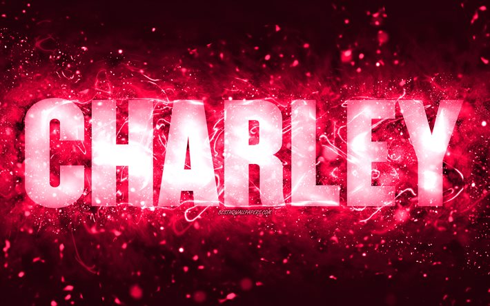 Happy Birthday Charley, 4k, pink neon lights, Charley name, creative, Charley Happy Birthday, Charley Birthday, popular american female names, picture with Charley name, Charley