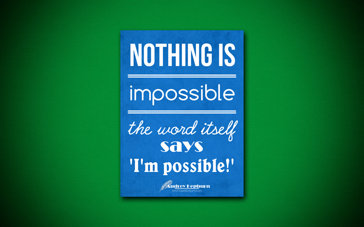 Rien n&#39;est impossible, le mot lui-m&#234;me dit Im possible, 4k, citations, Audrey Hepburn, la motivation, l&#39;inspiration