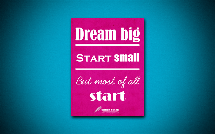 Dream big Start small But most of all start, 4k, quotes, Simon Sinek, motivation, inspiration