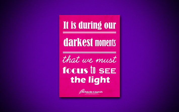 It is during our darkest moments that we must focus to see the light, 4k, business quotes, Aristotle Onassis, motivation, inspiration