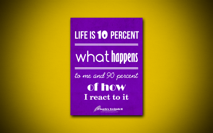 Life is 10 percent what happens to me and 90 percent of how I react to it, 4k, business quotes, Charles Swindoll, motivation, inspiration