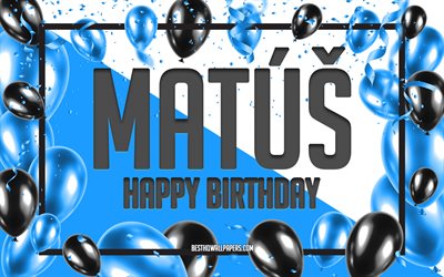 Happy Birthday Matus, Birthday Balloons Background, Matus, wallpapers with names, Matus Happy Birthday, Blue Balloons Birthday Background, greeting card, Matus Birthday