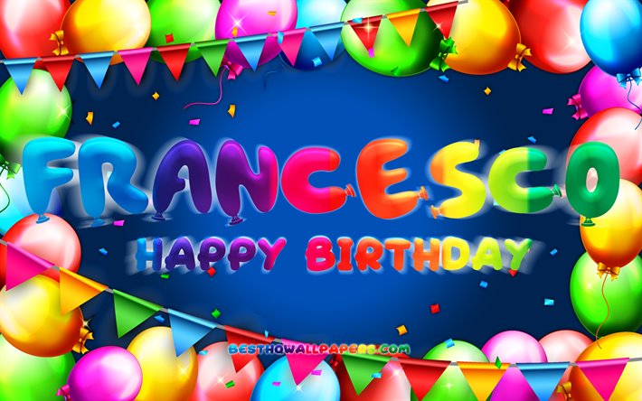 お誕生日おめでフランチェスコ, 4k, カラフルバルーンフレーム, フランチェスコ名, 青色の背景, フランチェスコHappy Birthday, フランチェスコの誕生日, 人気のイタリア男の子の名前, 誕生日プ, フランシスコ