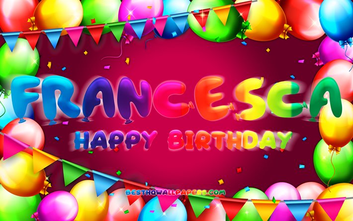 Happy Birthday Francesca, 4k, colorful balloon frame, female names, Francesca name, purple background, Francesca Happy Birthday, Francesca Birthday, popular Italian female names, Birthday concept, Francesca