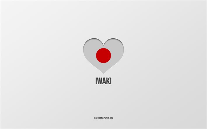 I Love Iwaki, Japanese cities, gray background, Iwaki, Japan, Japanese flag heart, favorite cities, Love Iwaki