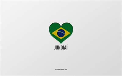 I Love Jundiai, Brazilian cities, gray background, Jundiai, Brazil, Brazilian flag heart, favorite cities, Love Jundiai