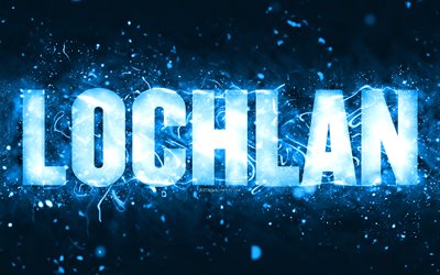 Happy Birthday Lochlan, 4k, blue neon lights, Lochlan name, creative, Lochlan Happy Birthday, Lochlan Birthday, popular american male names, picture with Lochlan name, Lochlan