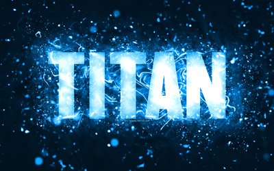 お誕生日おめでとうタイタン, 4k, 青いネオンライト, タイタン名, クリエイティブ, タイタンお誕生日おめでとう, タイタンの誕生日, 人気のあるアメリカ人男性の名前, タイタンの名前の写真, 巨人