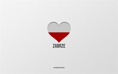 I Love Zabrze, Polish cities, Day of Zabrze, gray background, Zabrze, Poland, Polish flag heart, favorite cities, Love Zabrze