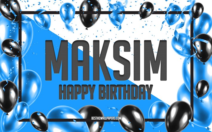Joyeux anniversaire Maksim, Birthday Balloons Background, Maksim, fonds d’&#233;cran avec des noms, Maksim Happy Birthday, Blue Balloons Birthday Background, Maksim Birthday