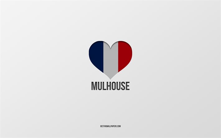 Mi piace Mulhouse, citt&#224; francesi, sfondo grigio, francia, Francia, bandiera, cuore, Mulhouse, citt&#224; preferite, Amore Mulhouse