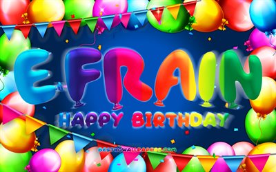 Happy Birthday Efrain, 4k, colorful balloon frame, Efrain name, blue background, Efrain Happy Birthday, Efrain Birthday, popular mexican male names, Birthday concept, Efrain