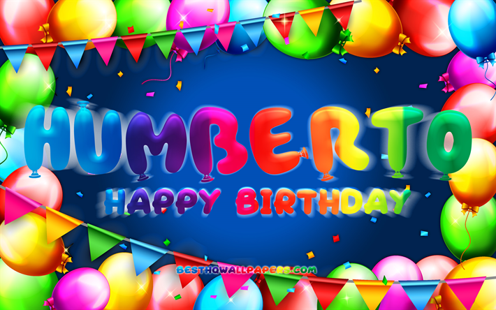 joyeux anniversaire humberto, 4k, cadre de ballon color&#233;, humberto nom, fond bleu, humberto joyeux anniversaire, humberto anniversaire, noms masculins mexicains populaires, anniversaire concept, humberto