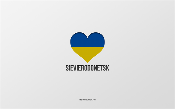 I Love Sievierodonetsk, Ukrainian cities, Day of Sievierodonetsk, gray background, Sievierodonetsk, Ukraine, Ukrainian flag heart, favorite cities, Love Sievierodonetsk
