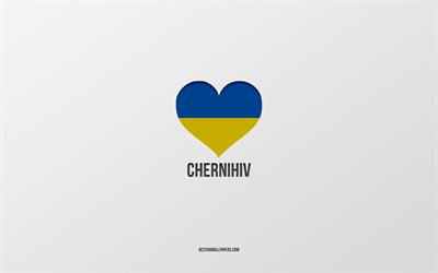 I Love Chernihiv, Ukrainian cities, Day of Chernihiv, gray background, Chernihiv, Ukraine, Ukrainian flag heart, favorite cities, Love Chernihiv