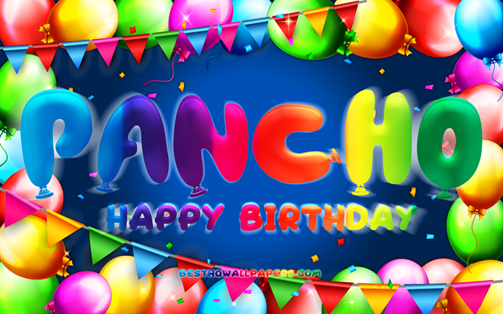 joyeux anniversaire pancho, 4k, cadre de ballon color&#233;, nom de pancho, fond bleu, pancho joyeux anniversaire, anniversaire de pancho, noms masculins mexicains populaires, anniversaire concept, pancho